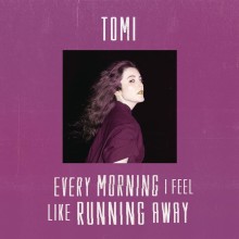 Tomi – Every Morning I Feel Like Running Away